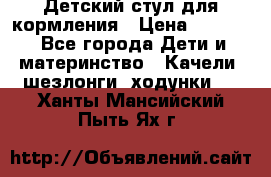 Детский стул для кормления › Цена ­ 3 000 - Все города Дети и материнство » Качели, шезлонги, ходунки   . Ханты-Мансийский,Пыть-Ях г.